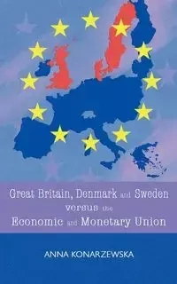 Great Britain, Denmark and Sweden Versus the Economic and Monetary Union - Anna Konarzewska