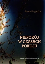 Niepokój w czasach pokoju - BEATA ROGALSKA