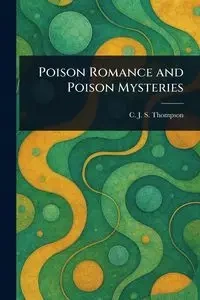 Poison Romance and Poison Mysteries - John Samu... Thompson C. J. S. (Charles