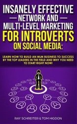 Insanely Effective Network And Multi-Level Marketing For Introverts On Social Media - Ray Schreiter
