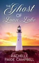 The Ghost of Loon Lake - Rachelle Paige Campbell