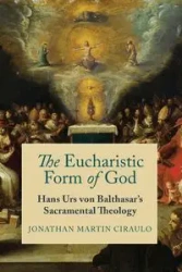 The Eucharistic Form of God - Jonathan Martin Ciraulo