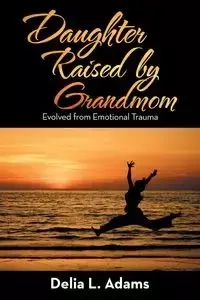 Daughter Raised by Grandmom - Delia L. Adams