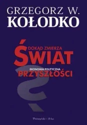 Dokąd zmierza świat. Ekonomia polityczna... - Grzegorz W. Kołodko