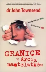 Granice w życiu nastolatków. Kiedy mówić TAK... - John Townsend