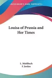 Louisa of Prussia and Her Times - Muhlbach L.