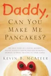 Daddy, Can You Make Me Pancakes? - Kevin McAteer