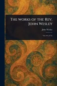 The Works of the Rev. John Wesley - Wesley John