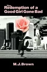 The Redemption of a Good Girl Gone Bad - Brown M. J.
