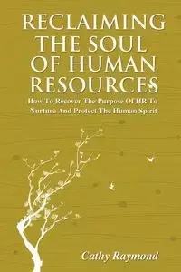 Reclaiming the Soul of Human Resources - Raymond Cathy