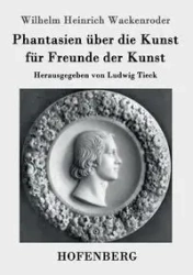 Phantasien über die Kunst für Freunde der Kunst - Wilhelm Wackenroder Heinrich
