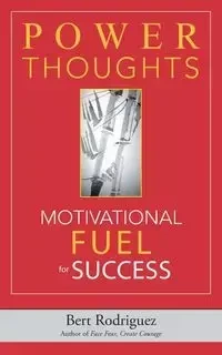 POWER THOUGHTS Motivational FUEL for Success - Bert Rodriguez