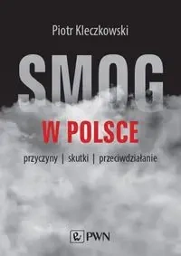 Smog w Polsce. Przyczyny, skutki, przeciwdziałanie - Piotr Kleczkowski