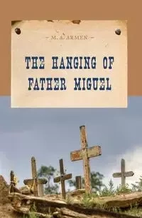 The Hanging of Father Miguel - Armen M. A.