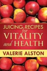 Juicing Recipes for Vitality and Health - Valerie Alston