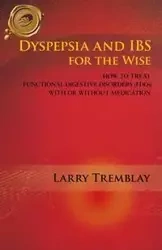 Dyspepsia and Ibs for the Wise - Larry Tremblay