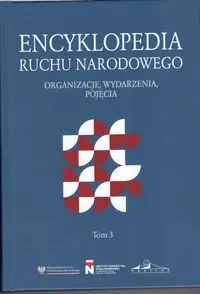Encyklopedia Ruchu Narodowego. Organizacje, wydarzenia, pojęcia Tom 3 - PRACA ZBIOROWA