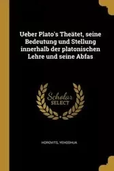 Ueber Plato's Theätet, seine Bedeutung und Stellung innerhalb der platonischen Lehre und seine Abfas - Yehoshua Horovits