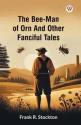 The Bee-Man Of Orn And Other Fanciful Tales - Frank R. Stockton