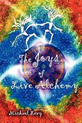 The Joys of Live Alchemy - Michael Levy