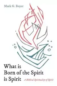What is Born of the Spirit is Spirit - Mark G. Boyer