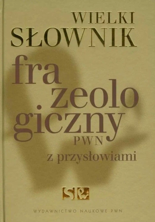 Wielki słownik frazeologiczny PWN z przysłowiami - praca zbiorowa