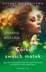 Sekrety dziedzictwa T.3 Córki swoich matek - Joanna Miszczuk
