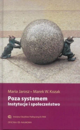 Poza systemem. Instytucje i społeczeństwo - Maria Jarosz, Marek W. Kozak