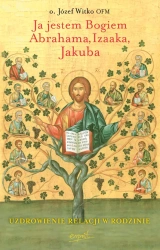 Ja jestem Bogiem Abrahama, Izaaka, Jakuba. O uzdrowieniu więzi rodzinnych wyd. 2024 - Józef Witko