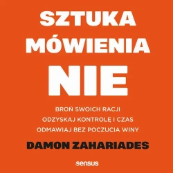 audiobook Sztuka mówienia "NIE". Broń swoich racji, odzyskaj kontrolę i czas, odmawiaj bez poczucia winy - Damon Zahariades