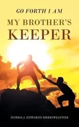 Go Forth I Am My Brother's Keeper - Norma J. Edwards-Merriweather