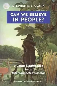 Can We Believe in People? - Clark Stephen R. L.