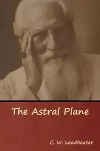 The Astral Plane - Leadbeater C. W.