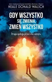 Gdy wszystko się zmienia, zmień wszystko - Donald Walsch Neale