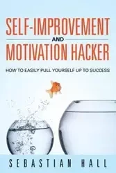 Self-Improvement and Motivation Hacker - Sebastian Hall