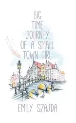 Big Time Journey of a Small Town Girl - Emily Szajda
