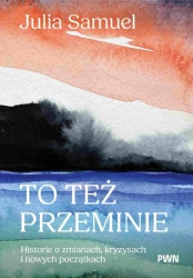 To też przeminie. Historie o zmianach, kryzysach.. - Julia Samuel