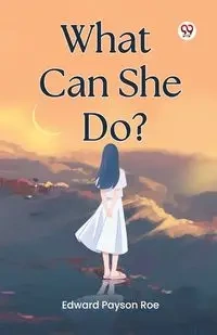 What Can She Do? - Edward Roe Payson
