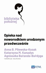 Opieka nad noworodkiem urodzonym przedwcześnie - Anna B. Pilewska-Kozak, Katarzyna M. Kanadys, Agn