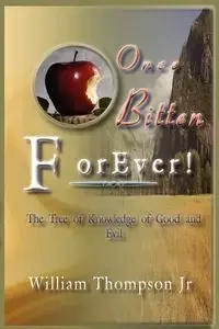 Once Bitten Forever the Tree of Knowledge of Good and Evil - William Jr. Thompson