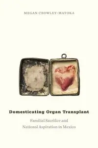 Domesticating Organ Transplant - Megan Crowley-Matoka