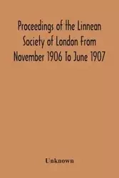 Proceedings Of The Linnean Society Of London From November 1906 To June 1907 - Unknown