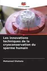 Les innovations techniques de la cryoconservation du sperme humain - Mohamed Shehata