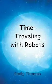 Time-Traveling with Robots - Thomas Emily