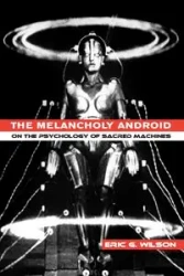 The Melancholy Android - Wilson Eric G.