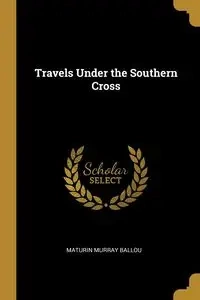 Travels Under the Southern Cross - Murray Ballou Maturin
