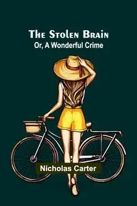 The Stolen Brain; Or, A Wonderful Crime - Carter Nicholas