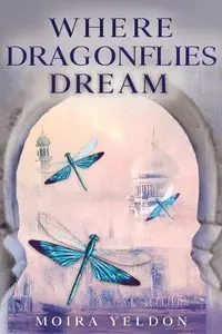 Where Dragonflies Dream - Moira Yeldon