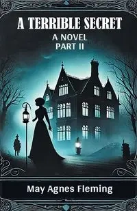 A Terrible Secret A Novel Part II - May Agnes Fleming