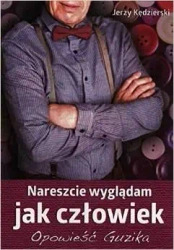 Nareszcie wyglądam jak człowiek.Opowieść Guzika - Jezry Kędzierski